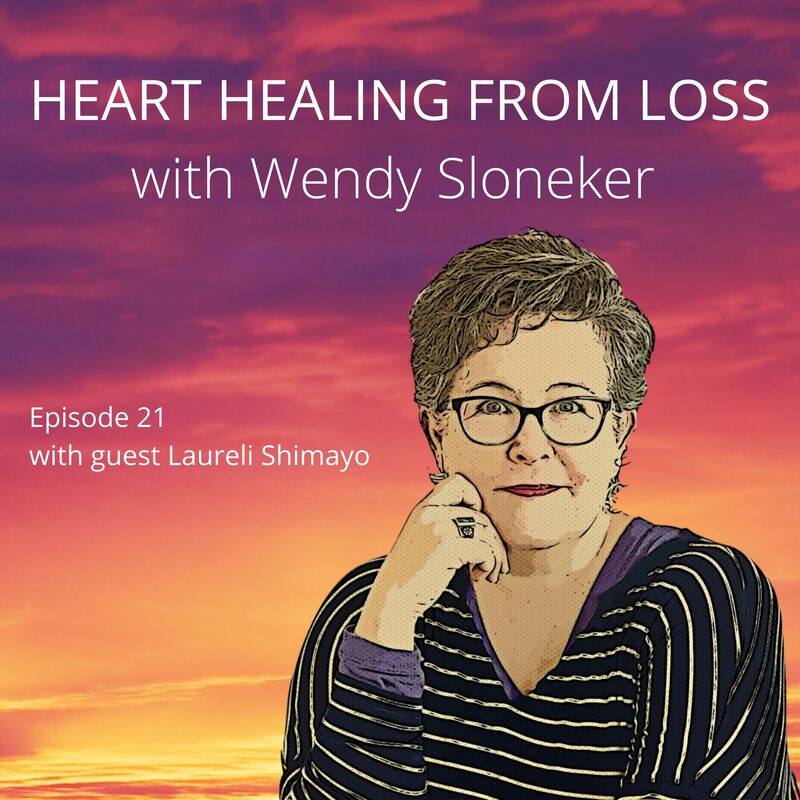 Episode 21 Podcast with Wendy Sloneker a Certified Advanced Grief Recovery Specialist & End of Life Doula -- an expert on helping others navigate grief and loss through to healing.