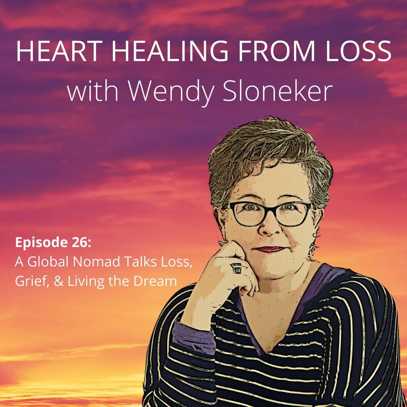 Episode 26 Podcast with Wendy Sloneker a Certified Advanced Grief Recovery Specialist & End of Life Doula -- an expert on helping others navigate grief and loss through to healing.