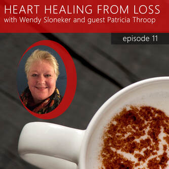 Episode 11 Podcast with Wendy Sloneker a Certified Advanced Grief Recovery Specialist & End of Life Doula -- an expert on helping others navigate grief and loss through to healing.