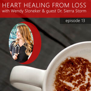 Episode 13 Podcast with Wendy Sloneker a Certified Advanced Grief Recovery Specialist & End of Life Doula -- an expert on helping others navigate grief and loss through to healing.