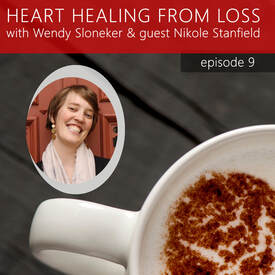 Episode 5 Podcast with Wendy Sloneker a Certified Advanced Grief Recovery Specialist & End of Life Doula -- an expert on helping others navigate grief and loss through to healing.