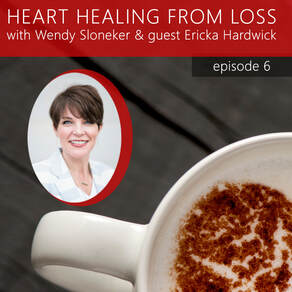 Episode 6 Podcast with Wendy Sloneker a Certified Advanced Grief Recovery Specialist & End of Life Doula -- an expert on helping others navigate grief and loss through to healing.